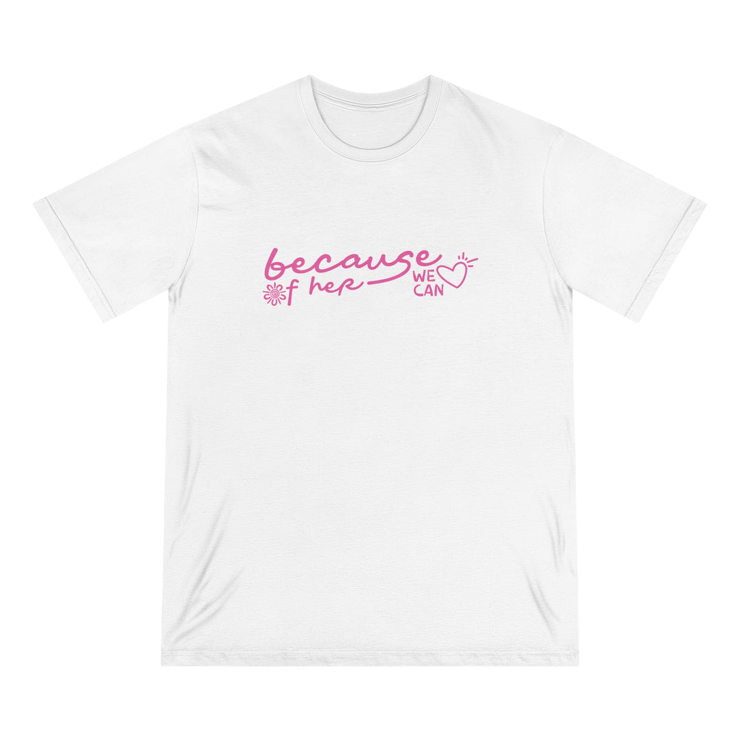 Because of Her, We Can - Unisex Organic T-Shirt