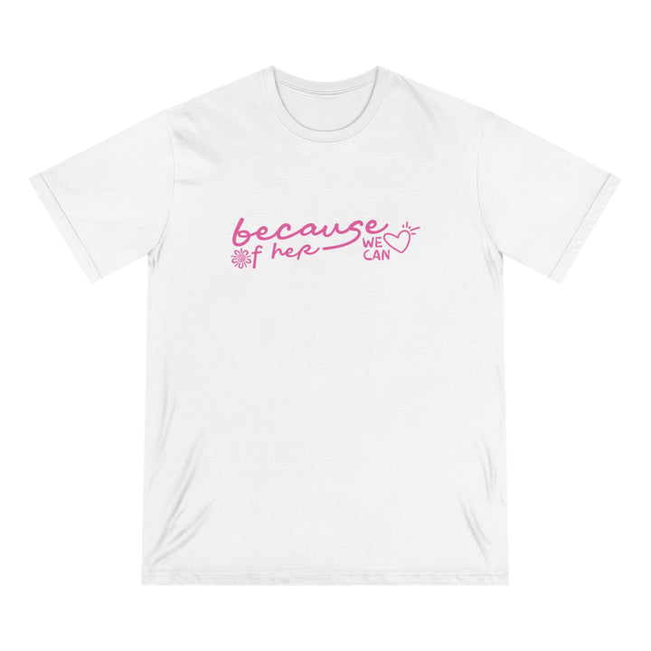 Because of Her, We Can - Unisex Organic T-Shirt